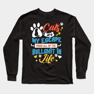 Cats  Are My Escape From All Of The Bullshit In Life Long Sleeve T-Shirt